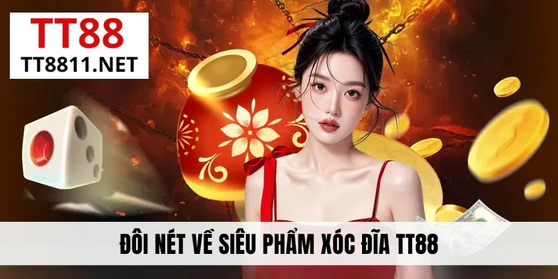 Đôi nét về siêu phẩm Xóc đĩa TT88